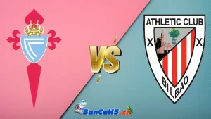 Soi Kèo Celta Vigo vs Ath Bilbao, 03h00 Ngày 16/05 - La Liga